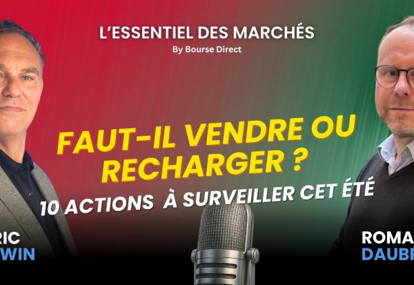 Faut-il vendre ou recharger ? 10 actions à fort potentiel à surveiller cet été